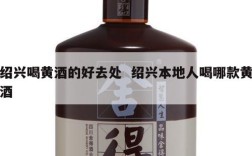 绍兴喝黄酒的好去处  绍兴本地人喝哪款黄酒