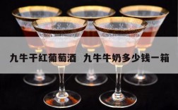 九牛干红葡萄酒  九牛牛奶多少钱一箱