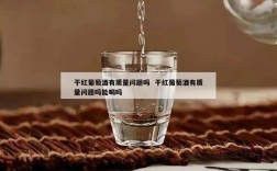 干红葡萄酒有质量问题吗  干红葡萄酒有质量问题吗能喝吗