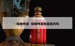 绿雨啤酒  绿雨啤酒有罐装的吗