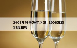2008年特供50年汾酒  2008汾酒53度价格