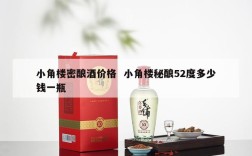 小角楼密酿酒价格  小角楼秘酿52度多少钱一瓶