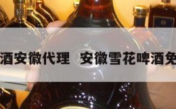 雪花啤酒安徽代理  安徽雪花啤酒免费加盟