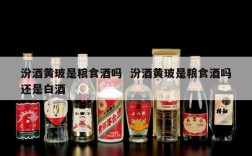 汾酒黄玻是粮食酒吗  汾酒黄玻是粮食酒吗还是白酒