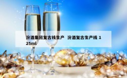 汾酒集团复古线生产  汾酒复古生产线 125ml