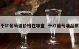 干红葡萄酒价格在哪查  干红葡萄酒品质