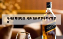 亳州古井镇地图  亳州古井镇下半年扩建旅游