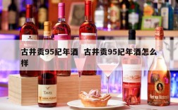 古井贡95纪年酒  古井贡95纪年酒怎么样