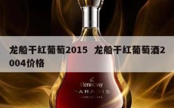 龙船干红葡萄2015  龙船干红葡萄酒2004价格