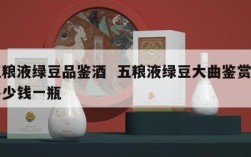 五粮液绿豆品鉴酒  五粮液绿豆大曲鉴赏版多少钱一瓶