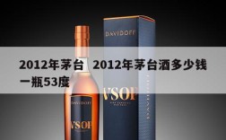 2012年茅台  2012年茅台酒多少钱一瓶53度