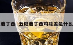五粮液丁酉  五粮液丁酉鸡瓶盖是什么材质