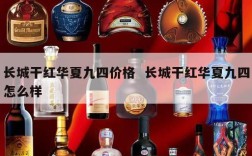 长城干红华夏九四价格  长城干红华夏九四怎么样
