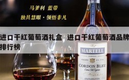 进口干红葡萄酒礼盒  进口干红葡萄酒品牌排行榜