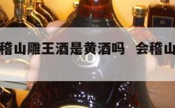 绍兴会稽山雕王酒是黄酒吗  会稽山雕王五年陈酿