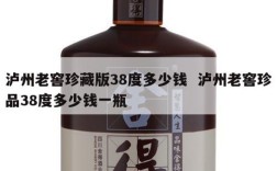 泸州老窖珍藏版38度多少钱  泸州老窖珍品38度多少钱一瓶