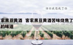 客家黑豆黄酒  客家黑豆黄酒苦味烧焦了一样的味道