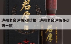 泸州老窖泸极k8价格  泸州老窖泸极多少钱一瓶