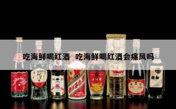 吃海鲜喝红酒  吃海鲜喝红酒会痛风吗