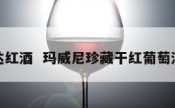 玛威达红酒  玛威尼珍藏干红葡萄酒价格