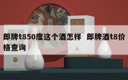 郎牌t850度这个酒怎样  郎牌酒t8价格查询