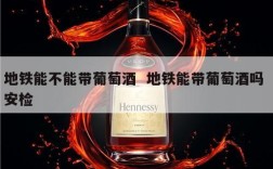 地铁能不能带葡萄酒  地铁能带葡萄酒吗 安检