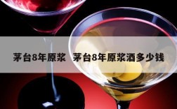 茅台8年原浆  茅台8年原浆酒多少钱
