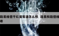 路易维德干红葡萄酒怎么样  路易和路德维希