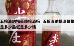 五粮液纳福是纯粮酒吗  五粮液纳福酒价格是多少最低是多少钱