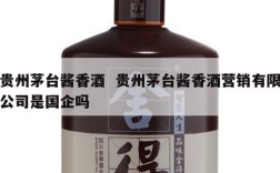 贵州茅台酱香酒  贵州茅台酱香酒营销有限公司是国企吗
