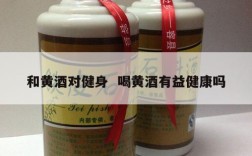 和黄酒对健身  喝黄酒有益健康吗