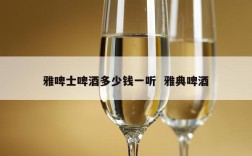 雅啤士啤酒多少钱一听  雅典啤酒
