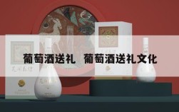 葡萄酒送礼  葡萄酒送礼文化