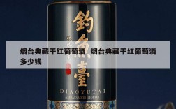 烟台典藏干红葡萄酒  烟台典藏干红葡萄酒多少钱