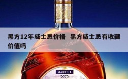 黑方12年威士忌价格  黑方威士忌有收藏价值吗