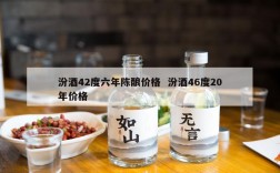 汾酒42度六年陈酿价格  汾酒46度20年价格