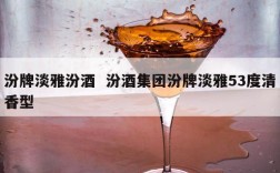 汾牌淡雅汾酒  汾酒集团汾牌淡雅53度清香型