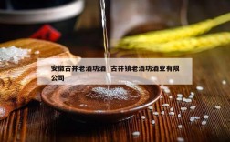 安徽古井老酒坊酒  古井镇老酒坊酒业有限公司