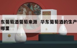 华东葡萄酒葡萄来源  华东葡萄酒的生产地在哪里