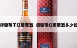 得雯蒂干红葡萄酒  德雯蒂红葡萄酒多少钱
