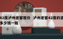 42度泸州老窖报价  泸州老窖42度的酒多少钱一瓶