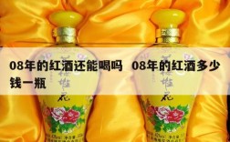 08年的红酒还能喝吗  08年的红酒多少钱一瓶