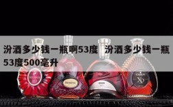 汾酒多少钱一瓶啊53度  汾酒多少钱一瓶53度500毫升