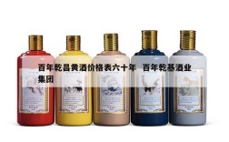 百年乾昌黄酒价格表六十年  百年乾基酒业集团