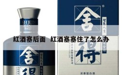 红酒塞后面  红酒塞塞住了怎么办