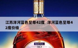 江苏洋河蓝色至尊42度  洋河蓝色至尊42度价格