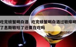 吃完螃蟹喝白酒  吃完螃蟹喝白酒过敏痒喝了息斯敏吐了还要在吃吗
