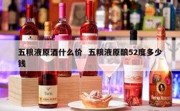 五粮液原酒什么价  五粮液原酿52度多少钱