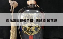 西凤酒国花瓷价格  西凤酒 国花瓷