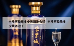 半斤阿胶用多少黄酒泡合适  半斤阿胶放多少黄酒泡了